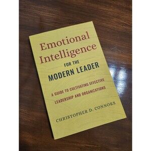 Emotional Intelligence for the Modern Leader: A Guide to Cultivating Effecti...